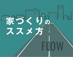 家づくりのススメ方 FLOW