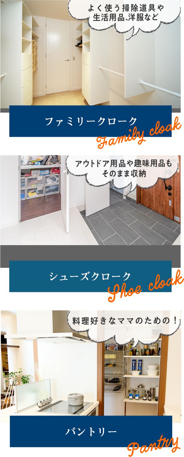 よく使う掃除道具や生活用品を 階段下スペース/子供のおもちゃもそのまま収納! シューズクローク/料理好きなママのための! パントリー