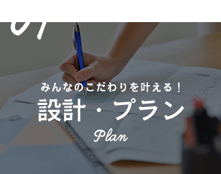 01 みんなのこだわりを叶える！ 設計・プラン Plan