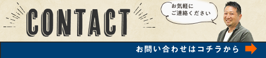 CONTACT お気軽にご連絡ください お問い合わせはコチラから