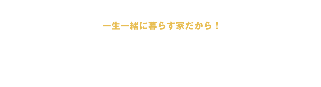 一生一緒に暮らす家だから！ ハウスコネクトが大切にしている3つのPOINT