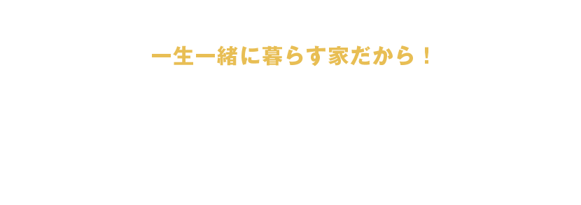 一生一緒に暮らす家だから！ ハウスコネクトが大切にしている3つのPOINT