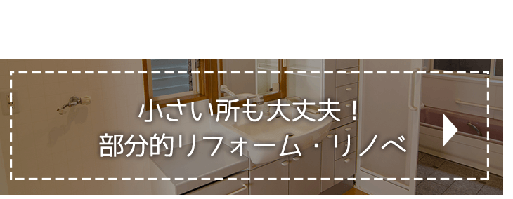 小さい所も大丈夫！ 部分的リフォーム・リノベ／水回りや壁紙の取り替えのみでもOK!