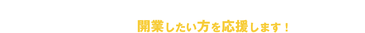 開業したい方を応援します！